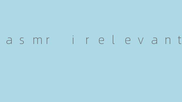 asmr irelevant